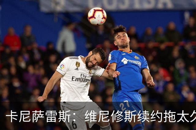 卡尼萨雷斯：维尼修斯续约拖太久，不续约就应该出售